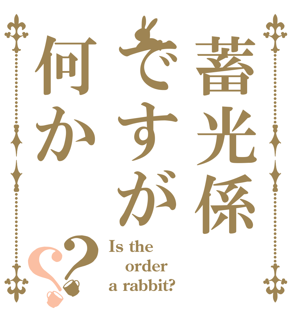 蓄光係ですが何か？？ Is the order a rabbit?