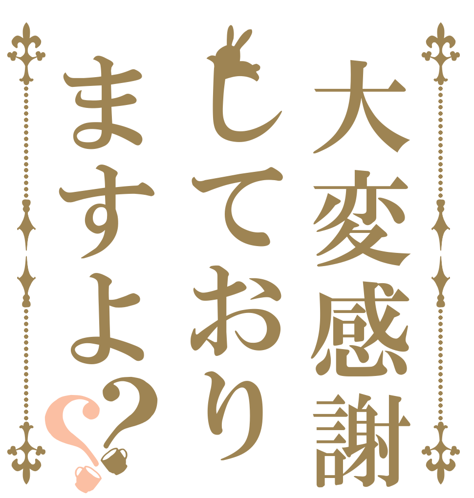 大変感謝しておりますよ？？   