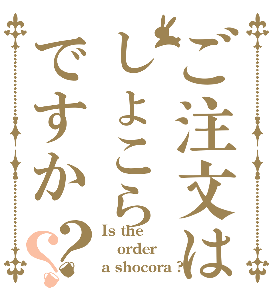 ご注文はしょこらですか？？ Is the order a shocora ?