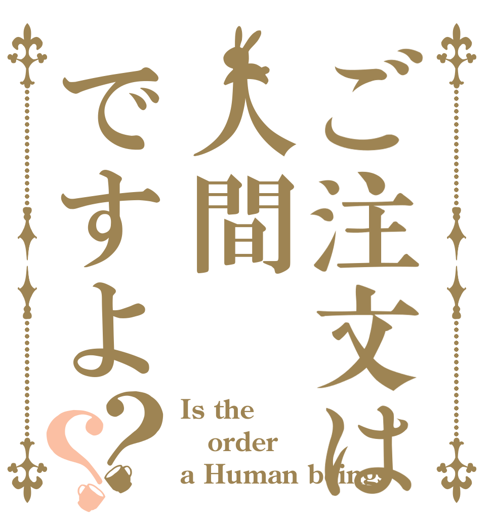 ご注文は人間ですよ？？ Is the order a Human beings