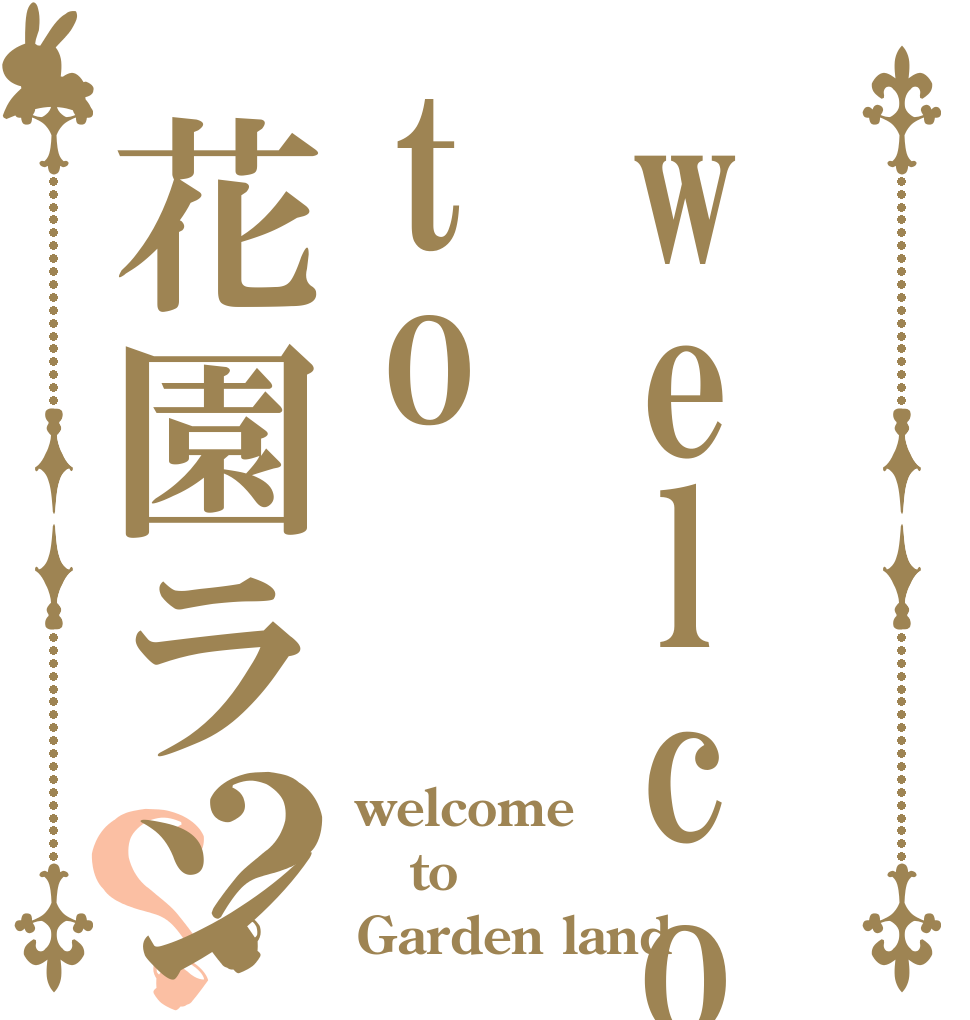 welcometo花園ランド？？ welcome to Garden land