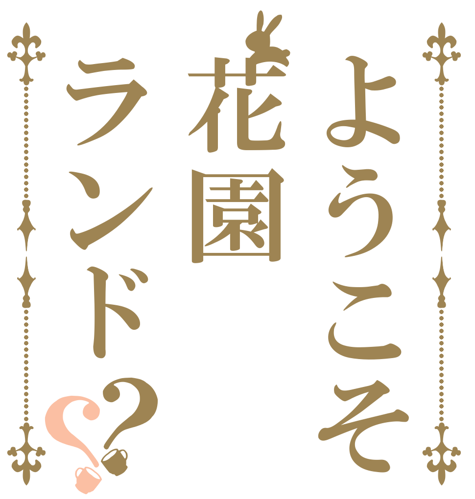ようこそ花園ランド？？   