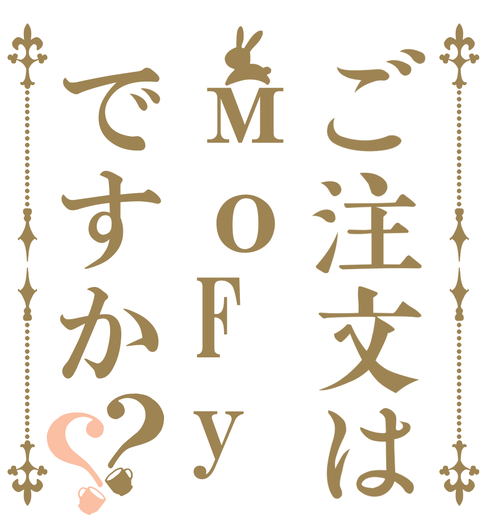 ご注文はмоFyですか？？   