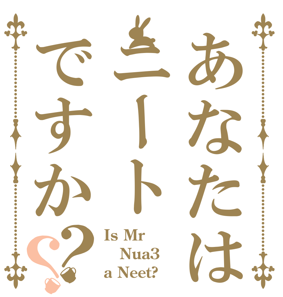 あなたはニートですか？？ Is Mr Nua3 a Neet?