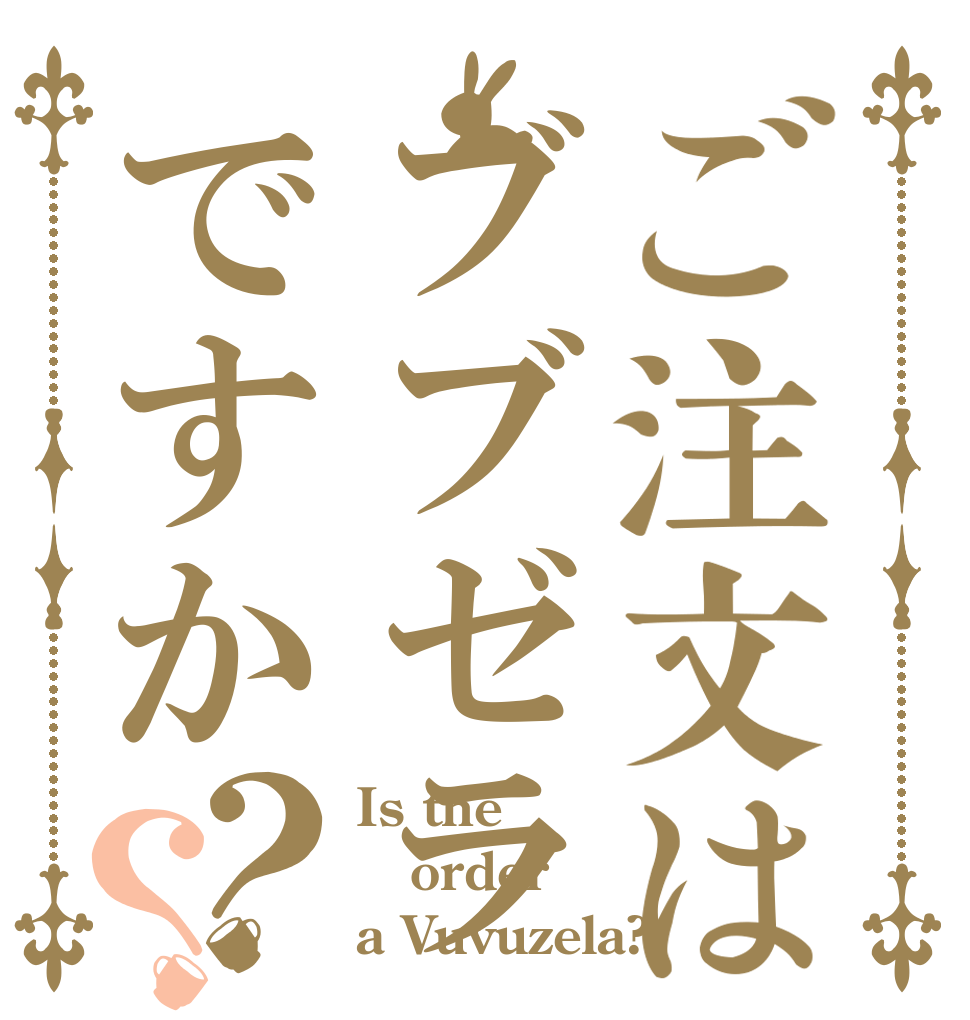 ご注文はブブゼラですか？？ Is the order a Vuvuzela?
