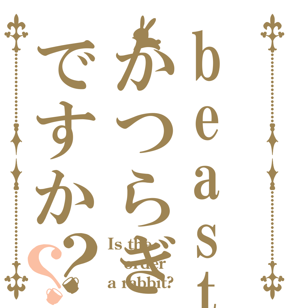 beastかつらぎですか？？ Is the order a rabbit?