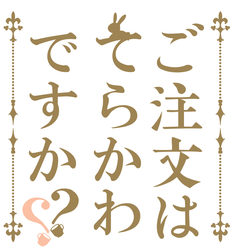 ご注文はてらかわですか？？   