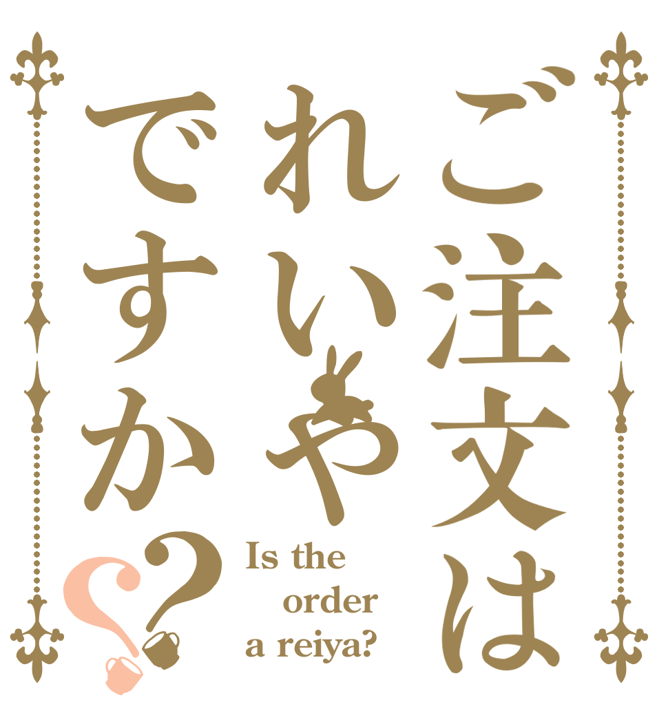 ご注文はれいやですか？？ Is the order a reiya?