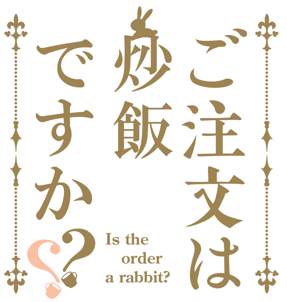 ご注文は炒飯ですか？？ Is the order a rabbit?