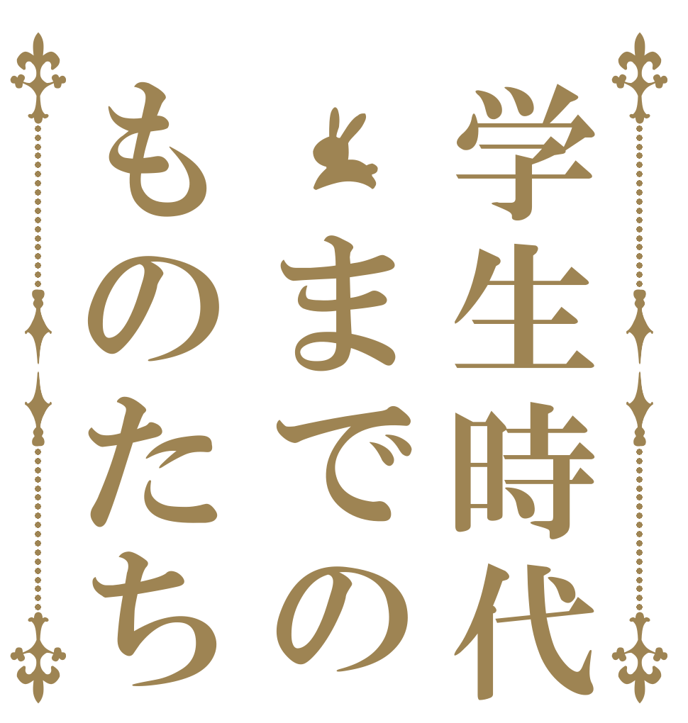 学生時代 までのものたち   