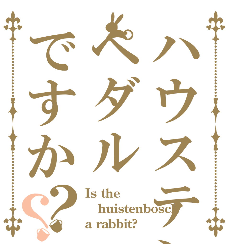 ハウステンボスはペダルですか？？ Is the huistenbosch a rabbit?