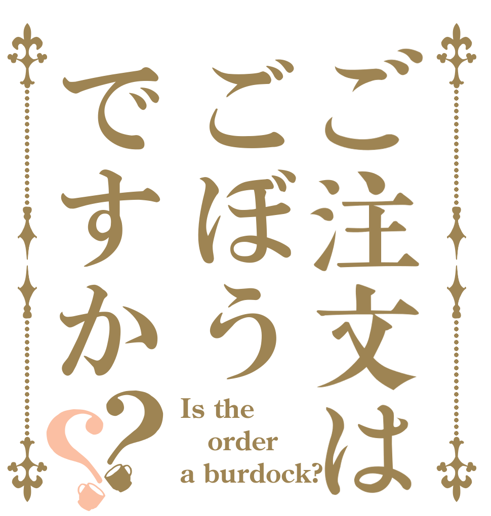 ご注文はごぼうですか？？ Is the order a burdock?