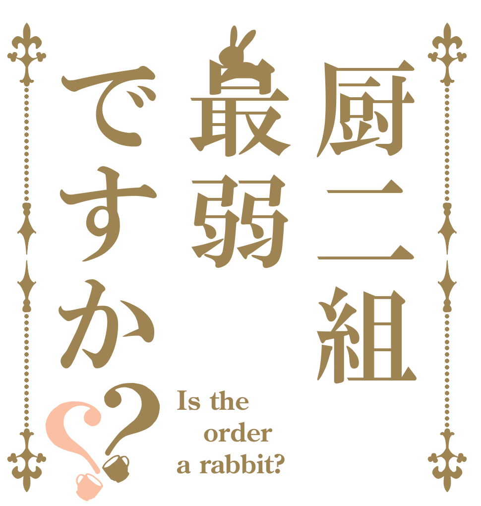 厨二組最弱ですか？？ Is the order a rabbit?