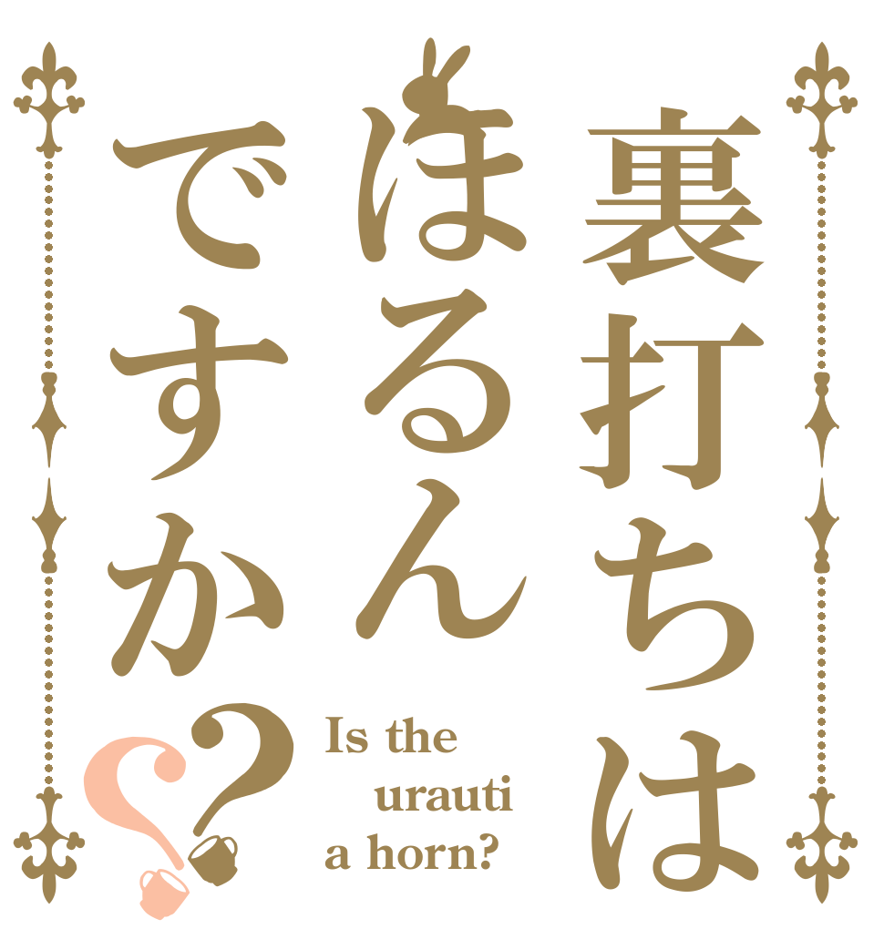 裏打ちはほるんですか？？ Is the urauti a horn?