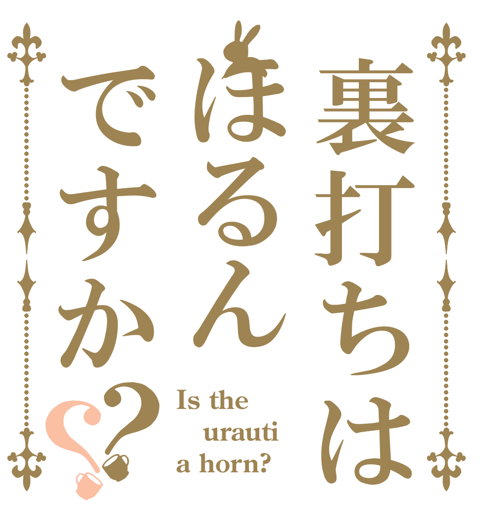 裏打ちはほるんですか？？ Is the urauti a horn?