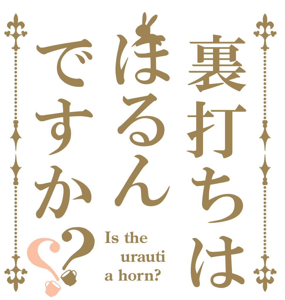 裏打ちはほるんですか？？ Is the urauti a horn?