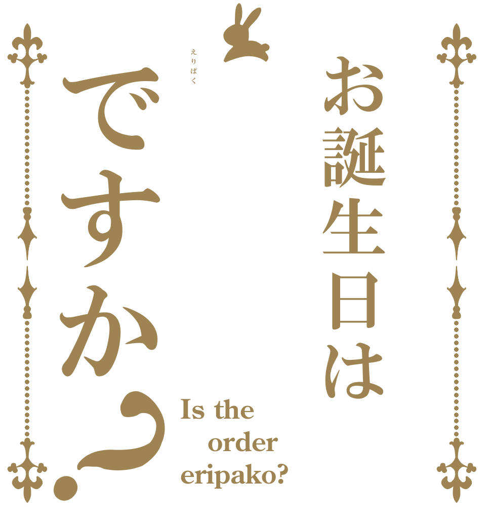 お誕生日はえりぱくですか？ Is the order eripako?