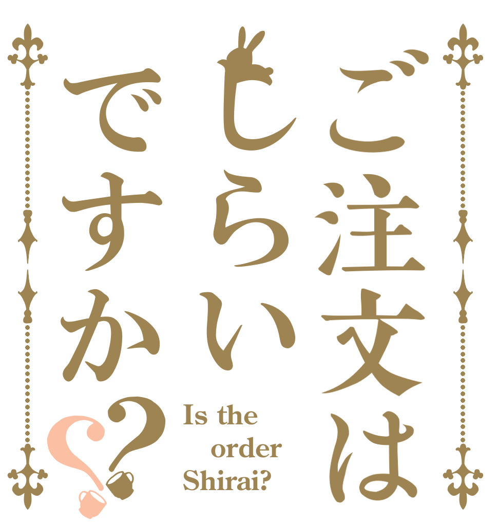 ご注文はしらいですか？？ Is the order Shirai?