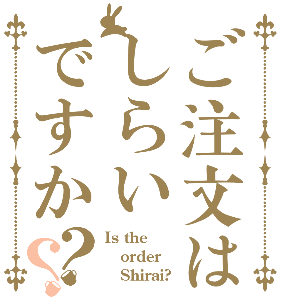 ご注文はしらいですか？？ Is the order    Shirai?