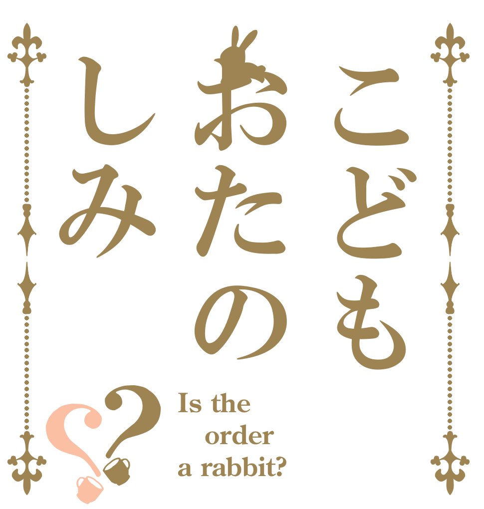 こどもおたのしみ？？ Is the order a rabbit?