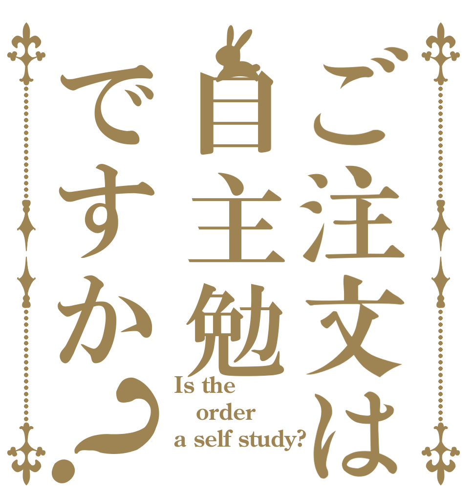 ご注文は自主勉ですか？ Is the order　 a self study?