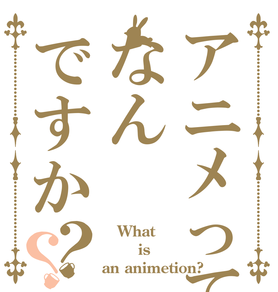 アニメってなんですか？？    What     is an animetion?