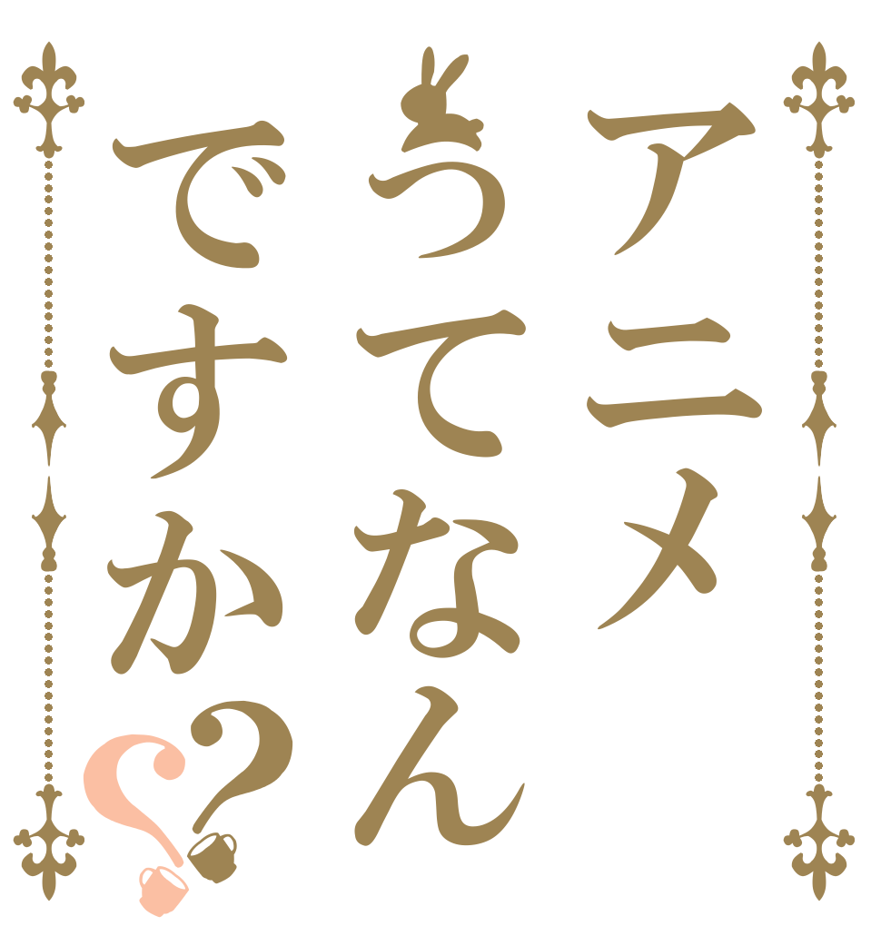 アニメってなんですか？？ 　   