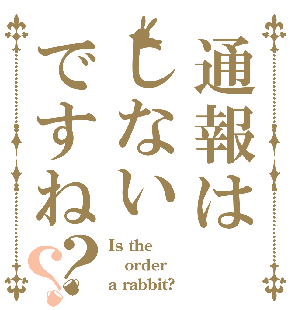 通報はしないですね？？ Is the order a rabbit?