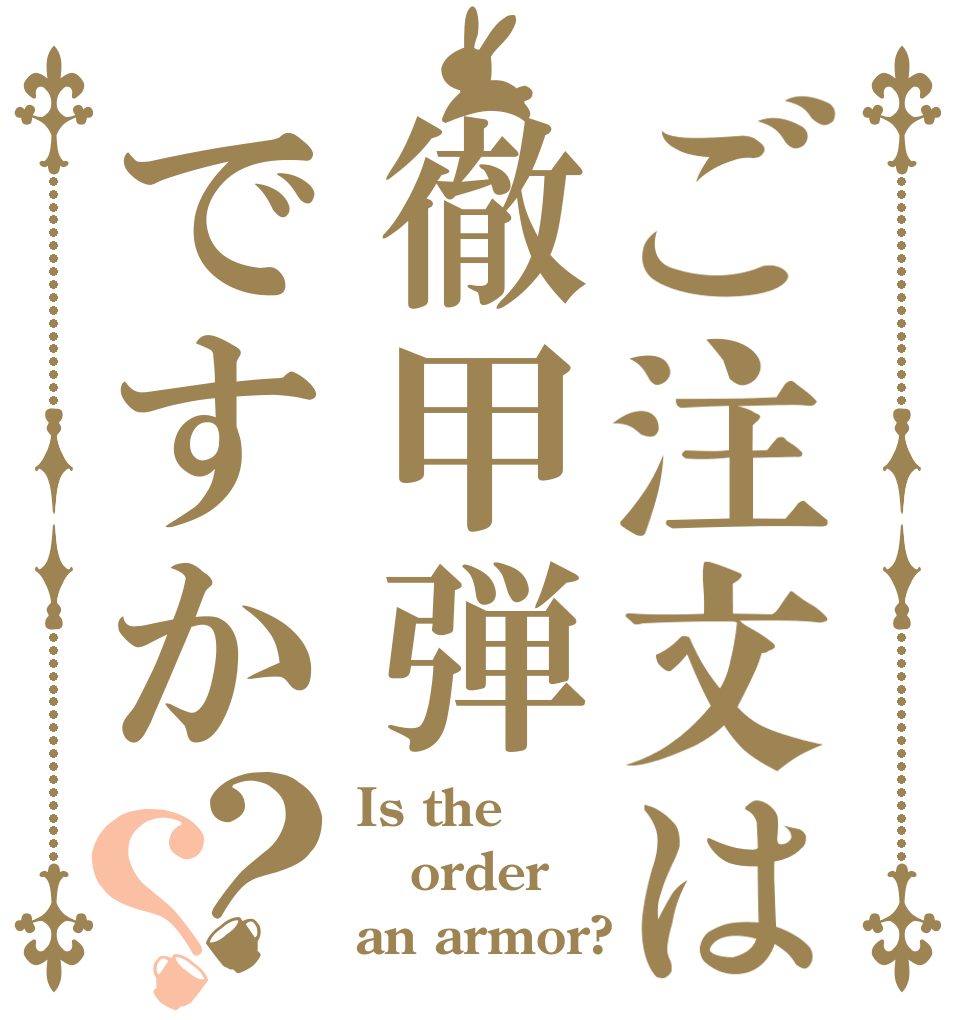 ご注文は徹甲弾ですか？？ Is the order an armor?