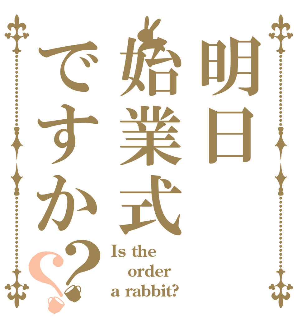 明日始業式ですか？？ Is the order a rabbit?