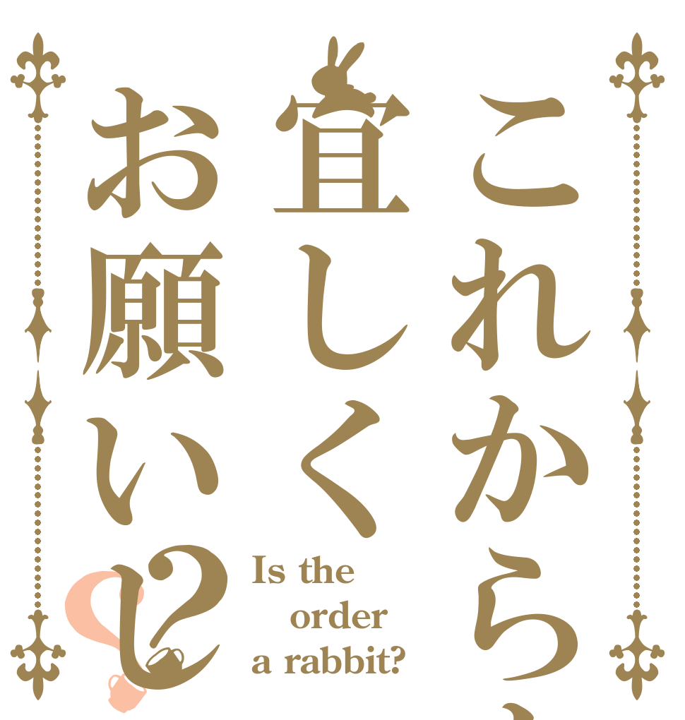 これからも宜しくお願いします？？ Is the order a rabbit?