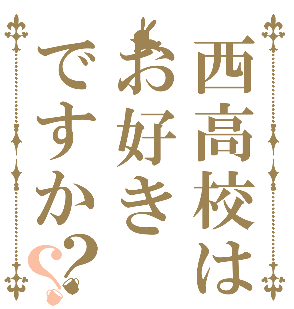 西高校はお好きですか？？   