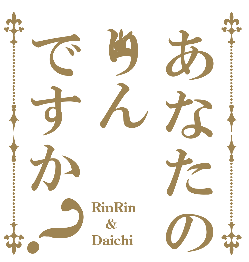 あなたの名前はりんですか？ RinRin & Daichi