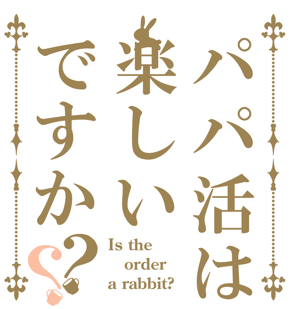 パパ活は楽しいですか？？ Is the order a rabbit?