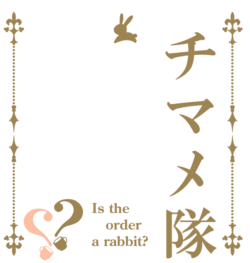 チマメ隊？？ Is the order a rabbit?