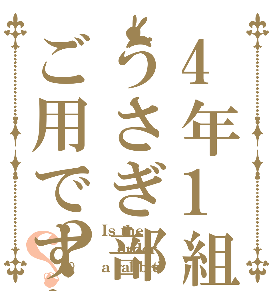 4年1組のうさぎ部にご用ですか？？ Is the order a rabbit?