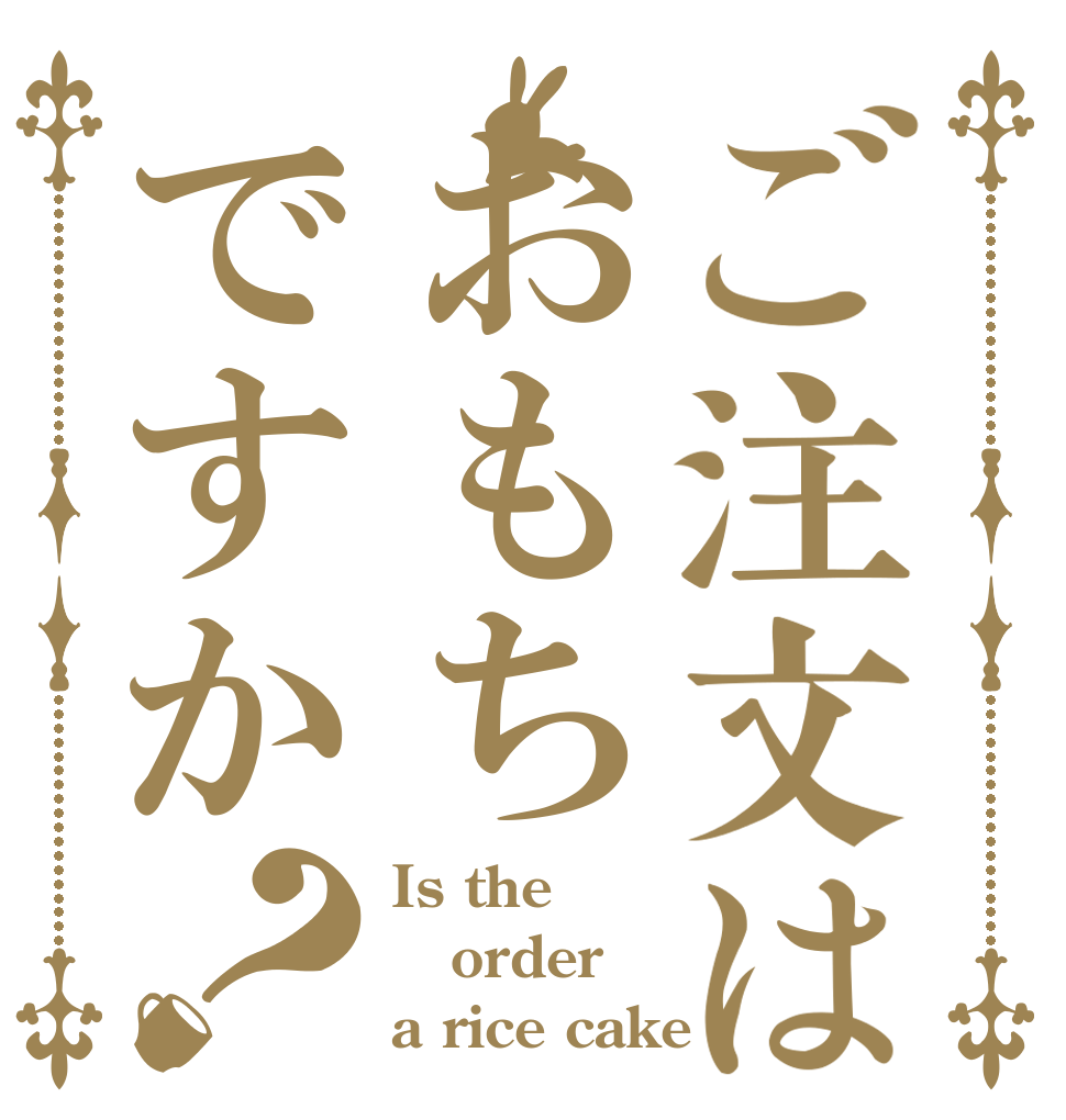 ご注文はおもちですか？ Is the order a rice cake？