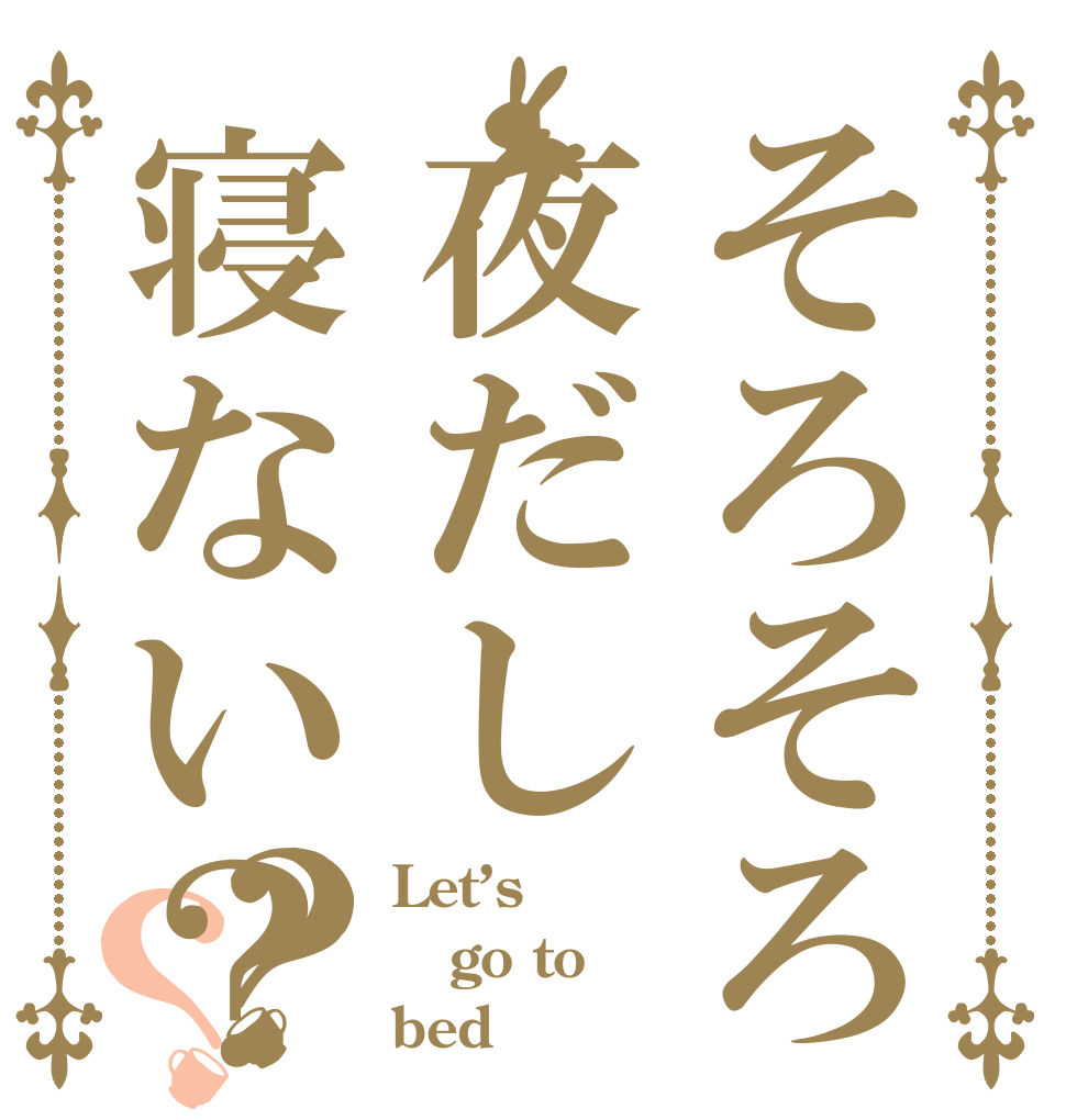 そろそろ夜だし寝ない？？？ Let’s go to bed