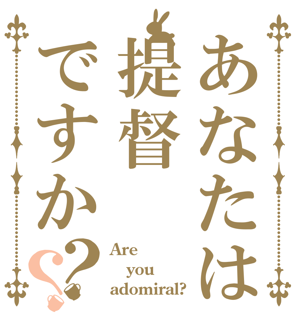 あなたは提督ですか？？ Are you adomiral?