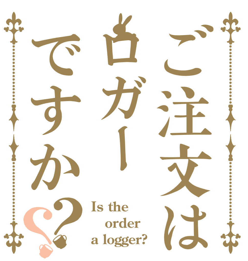 ご注文はロガーですか？？ Is the order a logger?