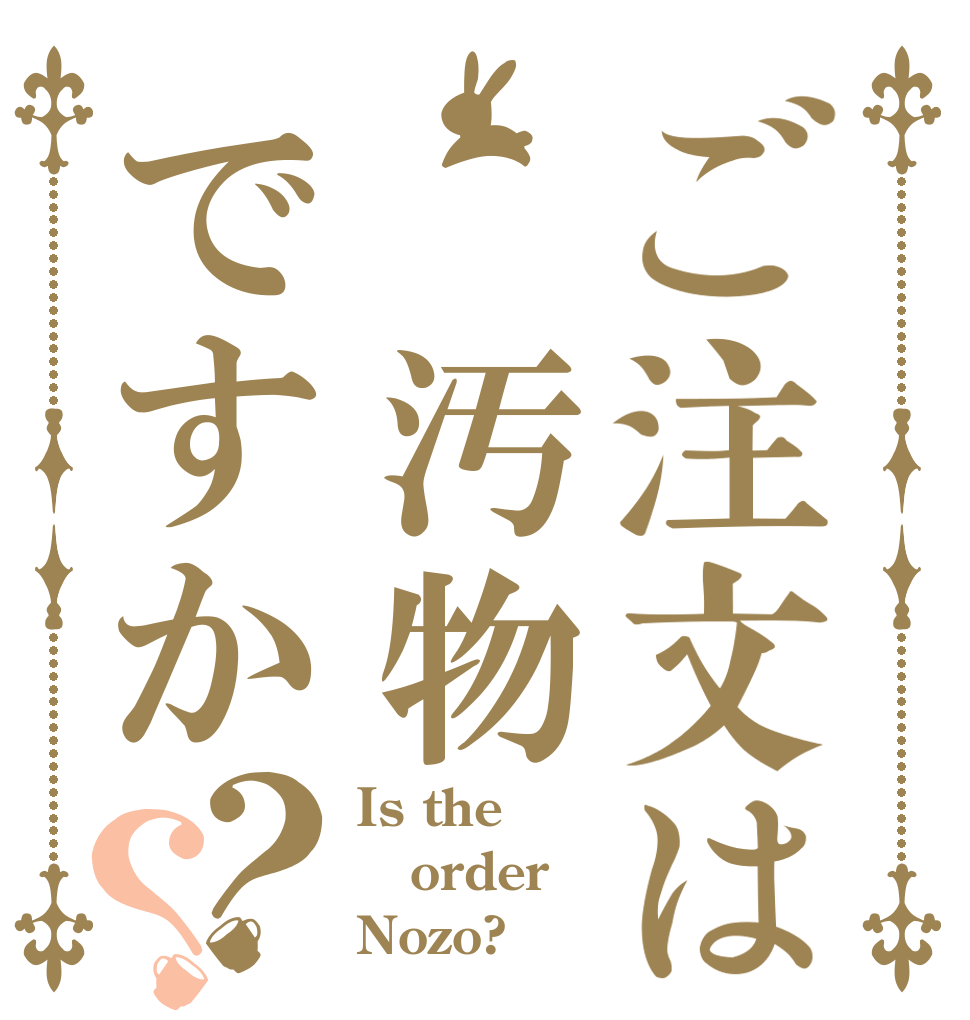 ご注文は 汚物ですか？？ Is the order Nozo?