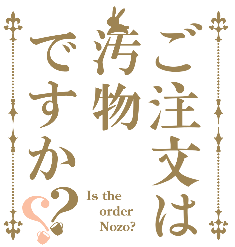 ご注文は汚物ですか？？ Is the order    Nozo?