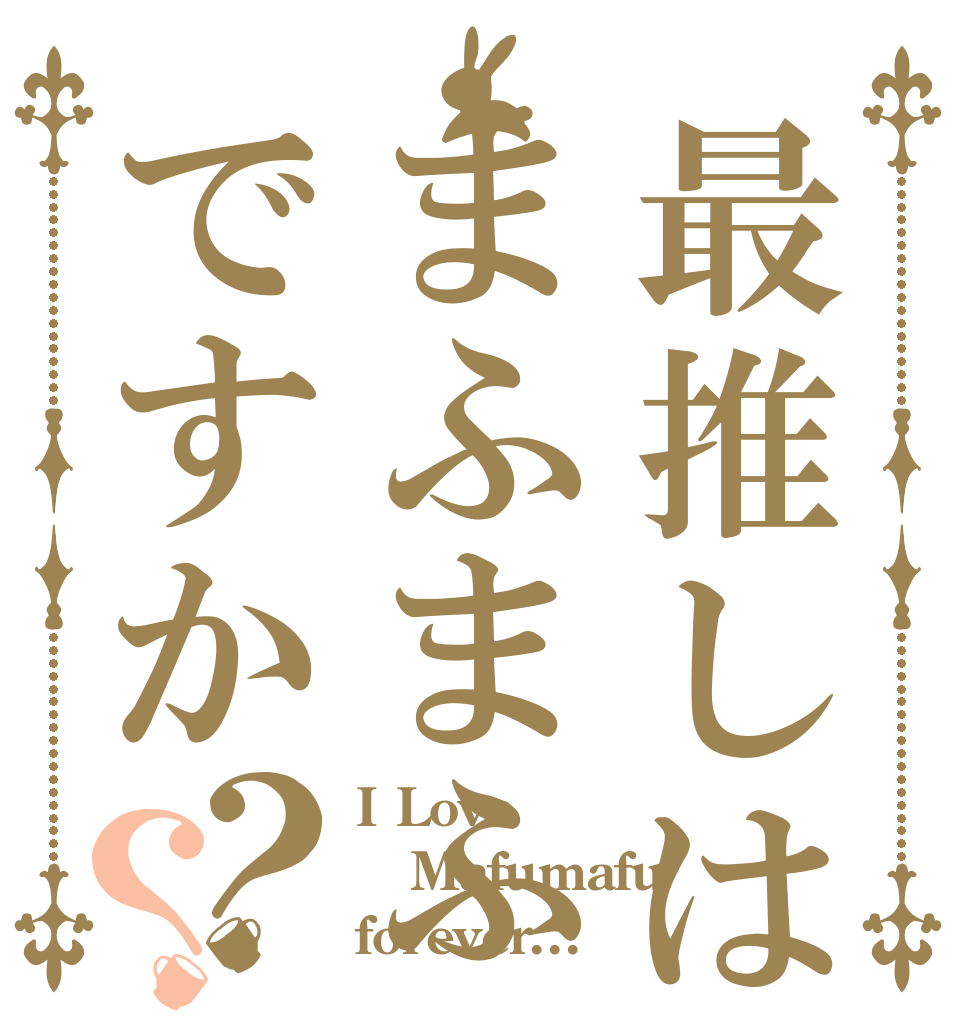 最推しはまふまふですか？？ I Love Mafumafu forever...