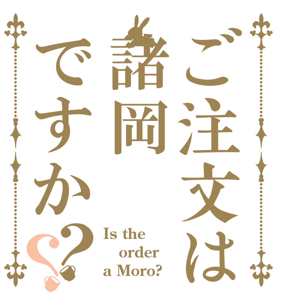 ご注文は諸岡ですか？？ Is the order a Moro?