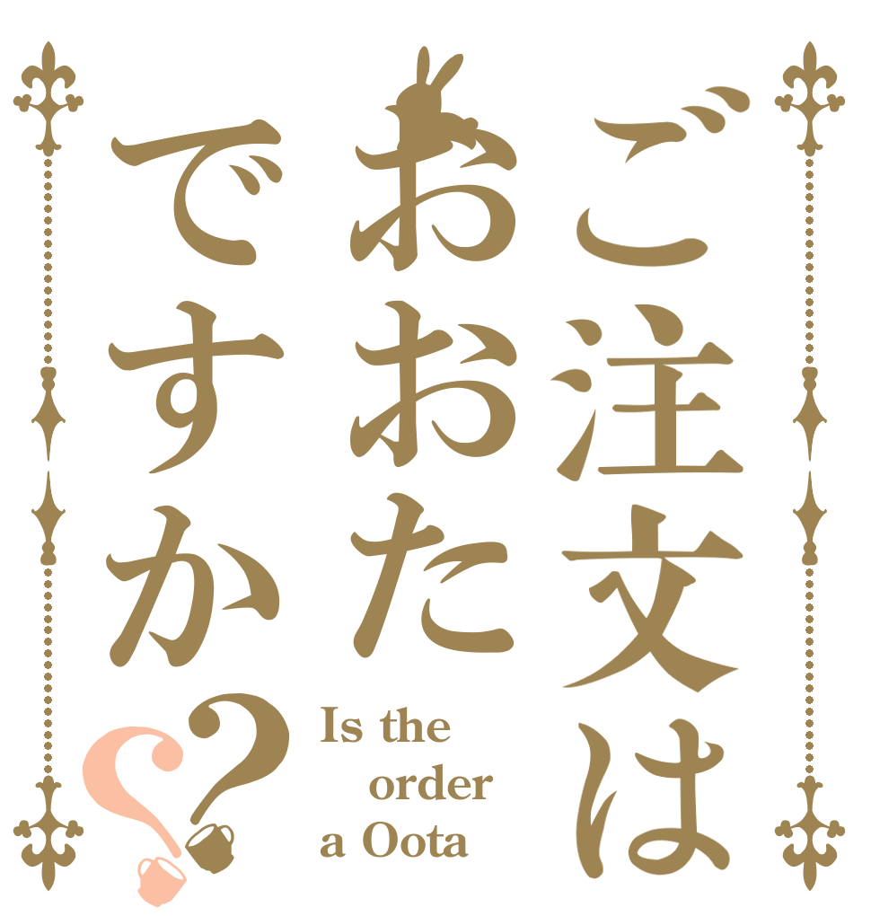 ご注文はおおたですか？？ Is the order a Oota？