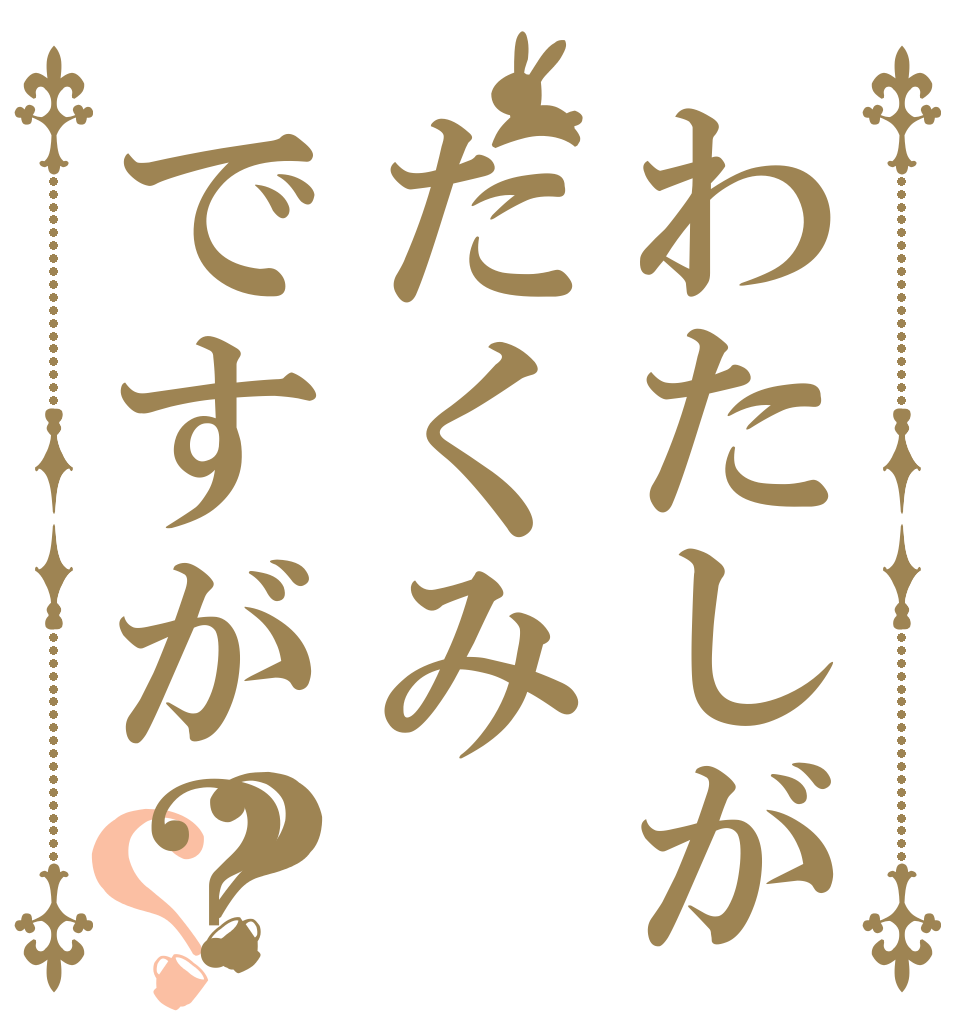 わたしがたくみですが？？？   