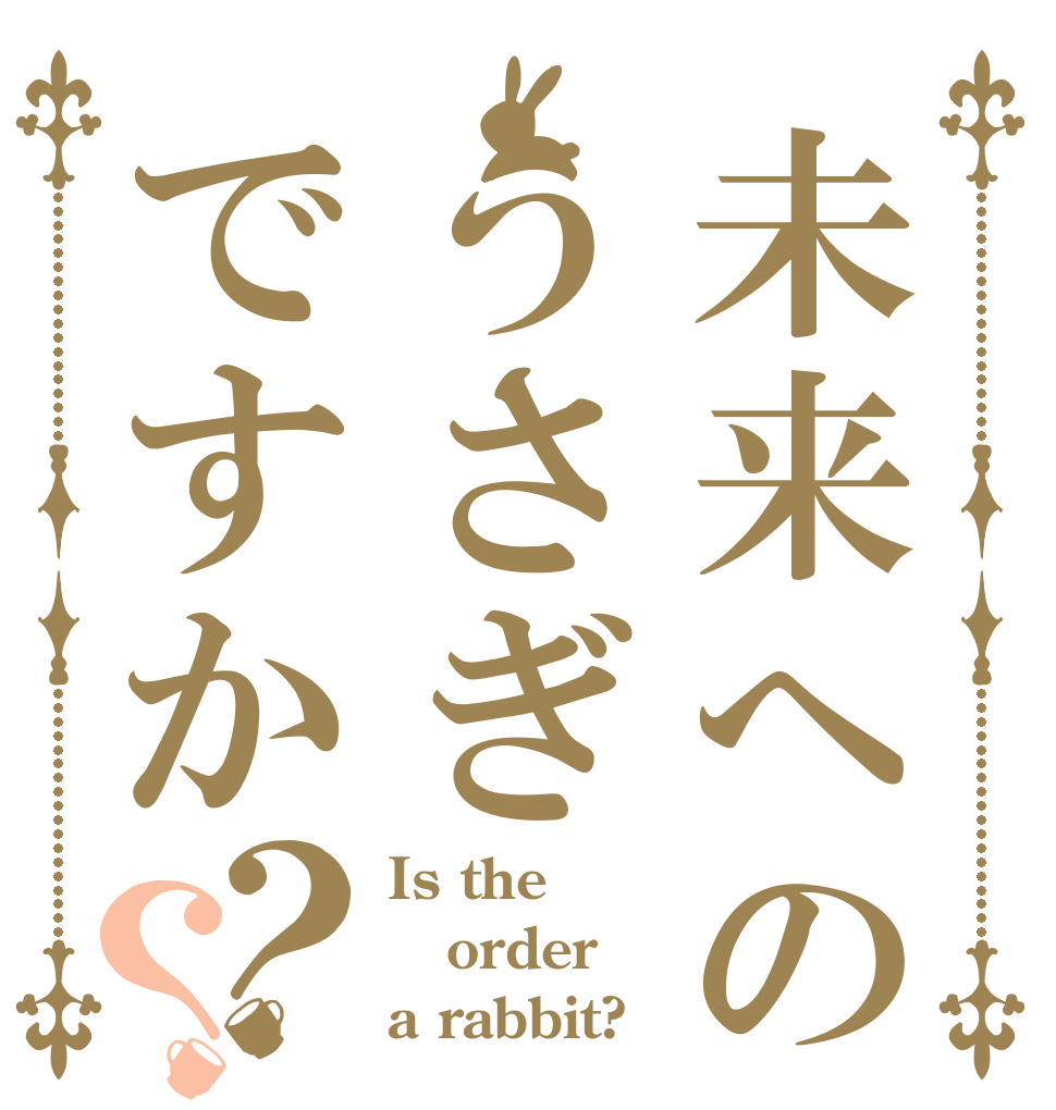 未来へのうさぎですか？？ Is the order a rabbit?