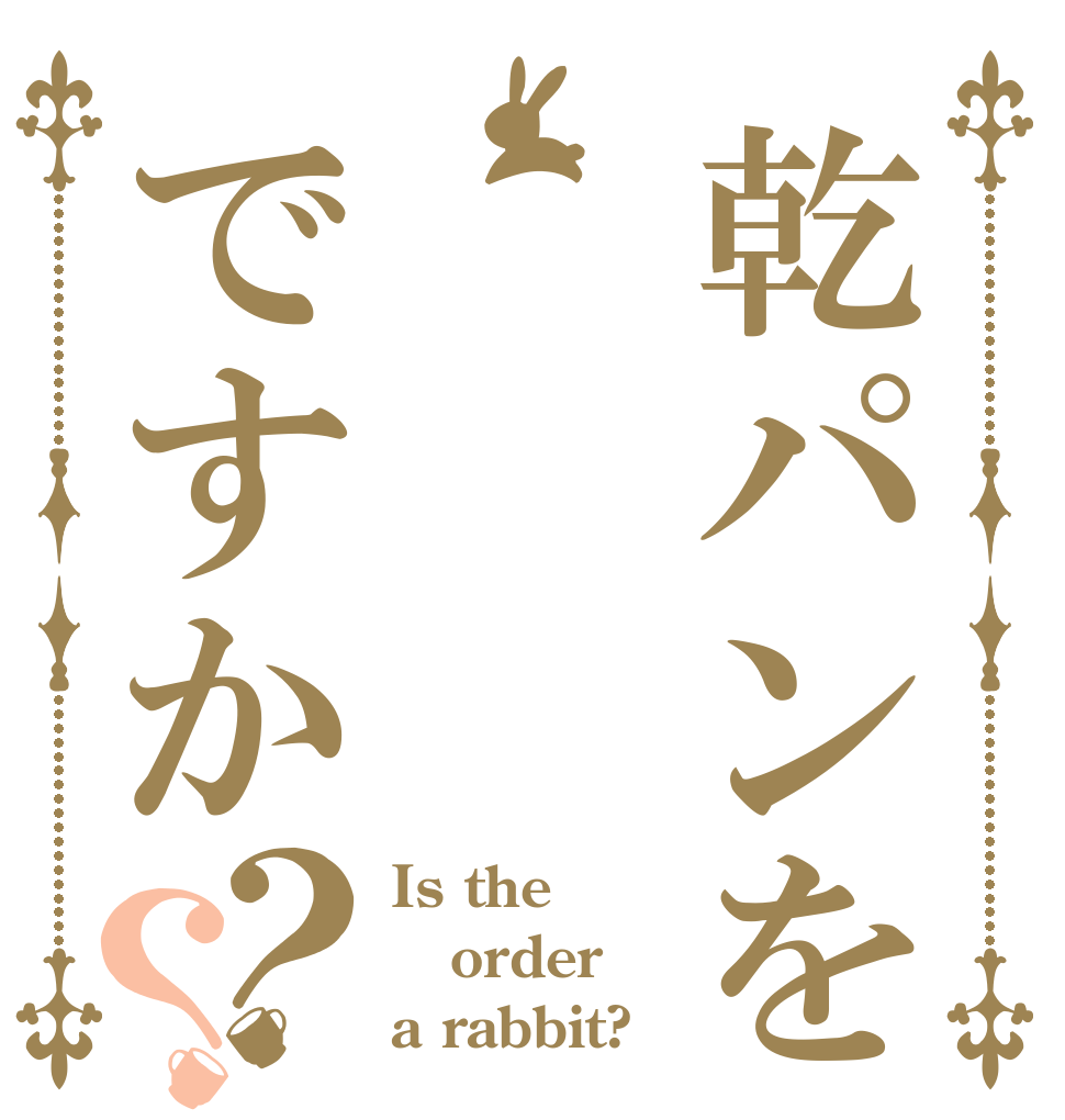 乾パンをですか？？ Is the order a rabbit?