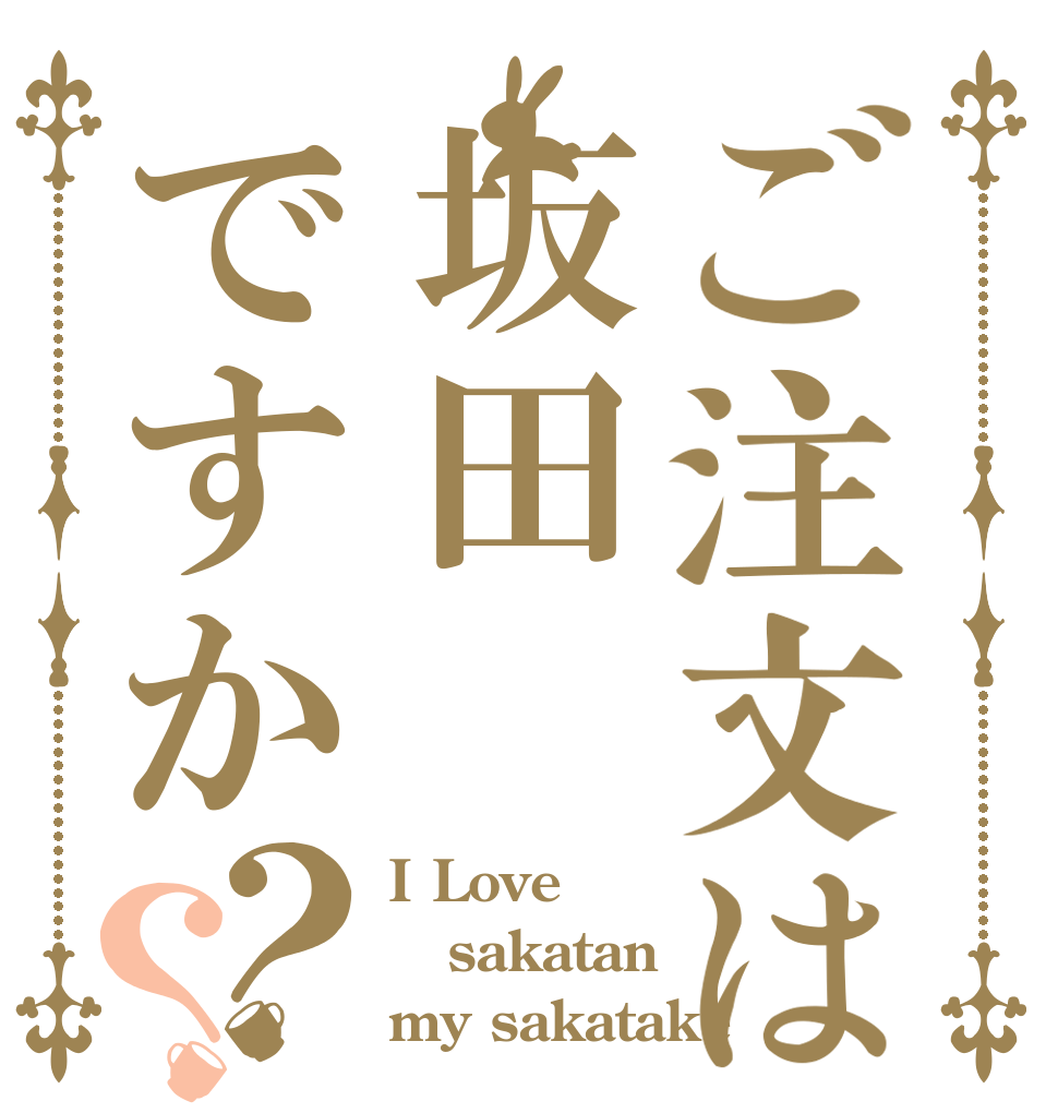 ご注文は坂田ですか？？ I Love sakatan my sakatake