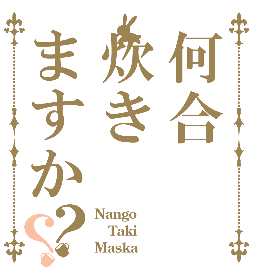 何合炊きますか？？ Nango Taki Maska